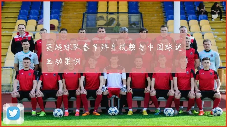 英超球队春节拜年视频与中国球迷互动案例
