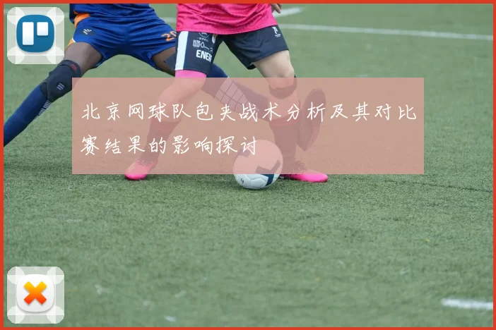 北京网球队包夹战术分析及其对比赛结果的影响探讨