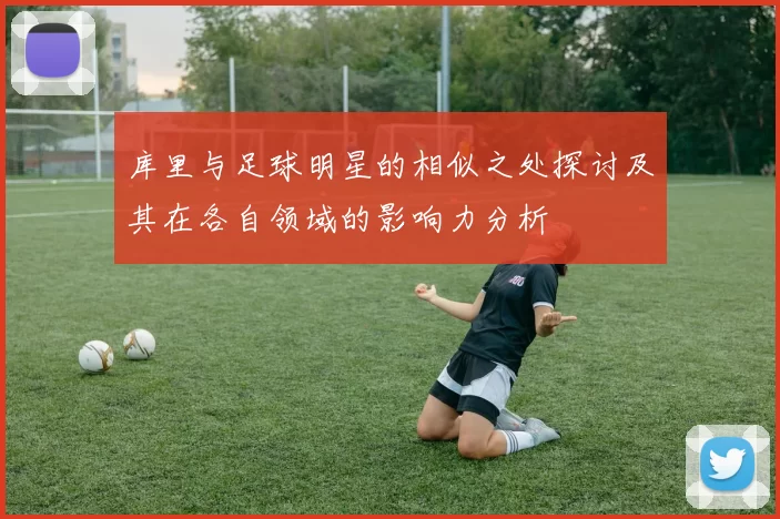 库里与足球明星的相似之处探讨及其在各自领域的影响力分析