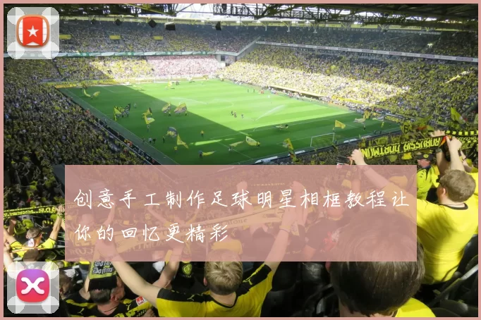 创意手工制作足球明星相框教程让你的回忆更精彩