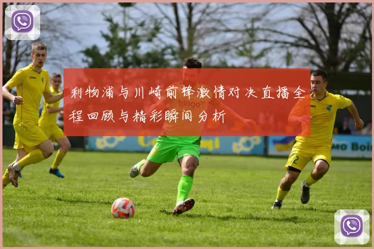 利物浦与川崎前锋激情对决直播全程回顾与精彩瞬间分析