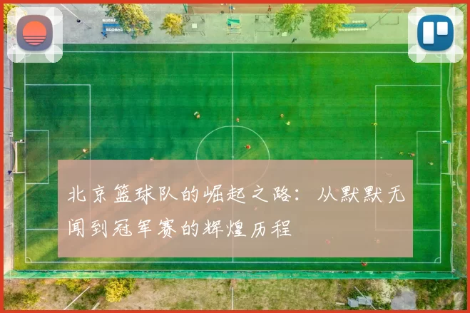 北京篮球队的崛起之路：从默默无闻到冠军赛的辉煌历程