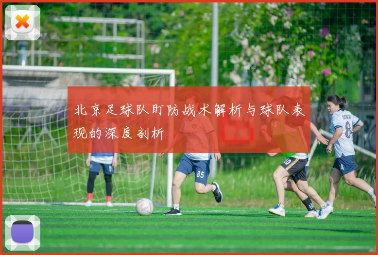北京足球队盯防战术解析与球队表现的深度剖析