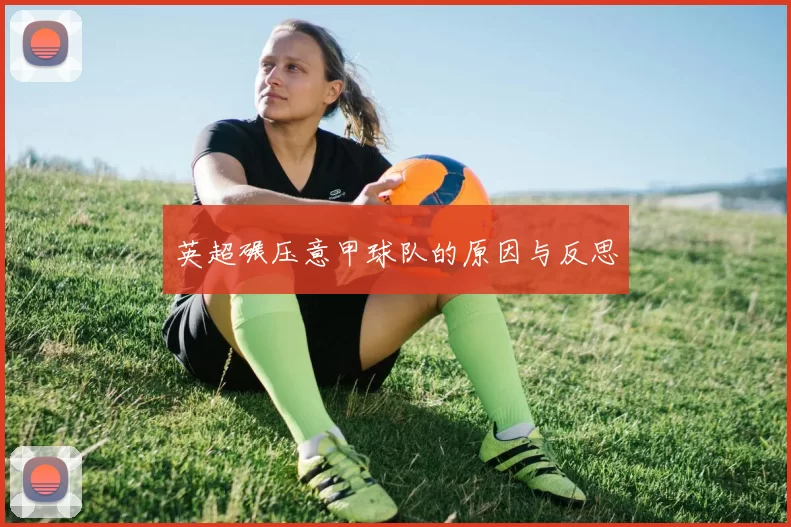 英超碾压意甲球队的原因与反思