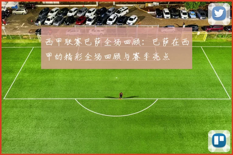西甲联赛巴萨全场回顾：巴萨在西甲的精彩全场回顾与赛季亮点