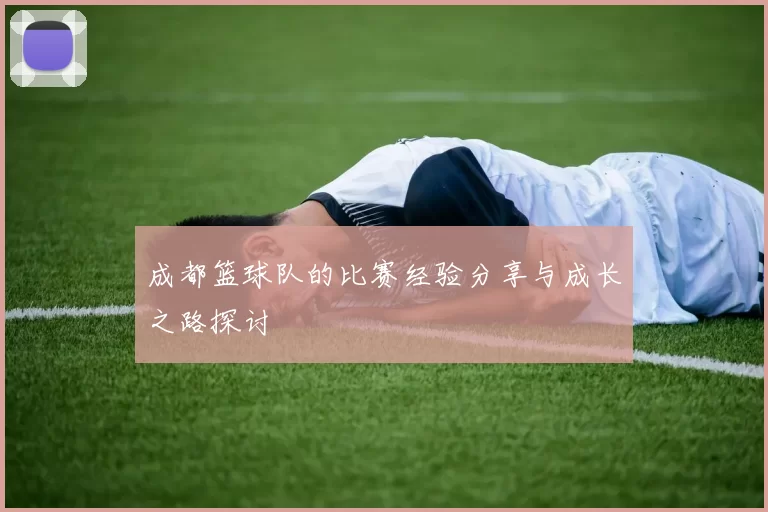 成都篮球队的比赛经验分享与成长之路探讨