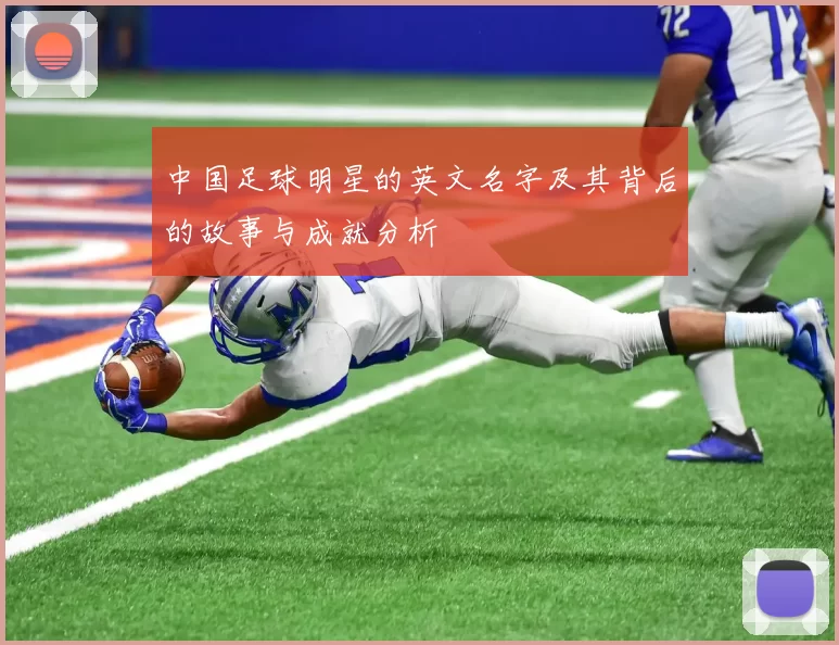 中国足球明星的英文名字及其背后的故事与成就分析