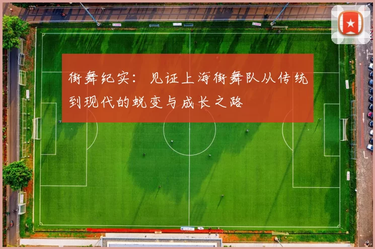 街舞纪实：见证上海街舞队从传统到现代的蜕变与成长之路