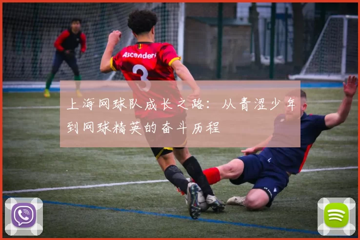 上海网球队成长之路：从青涩少年到网球精英的奋斗历程