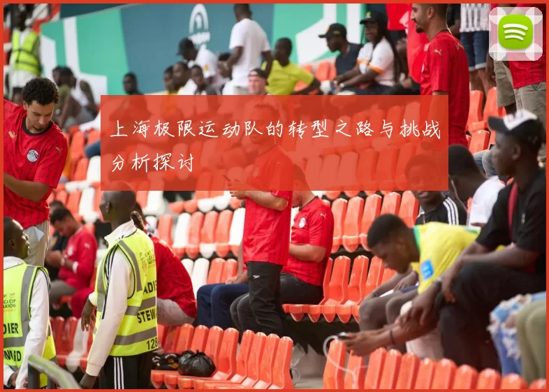 上海极限运动队的转型之路与挑战分析探讨